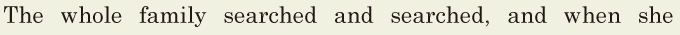 The whole family searched and searched, / and when she 