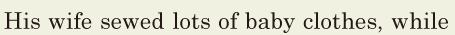 His wife <span class='nw'>sewed</span> lots of baby <span class='nw'>clothes</span>, / while 