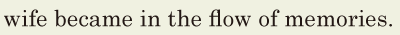 wife became / in the <span class='nw'>flow</span> of memories. // 
