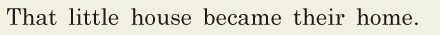 That little house became their home. // 