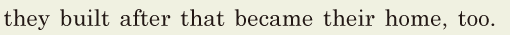 they built after that / became their home, / too. // 