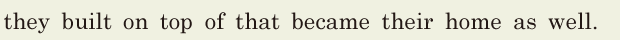 they built on top of that / became their home / as well. // 