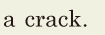 a <span class='nw'>crack</span>. // 