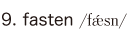 9. fasten