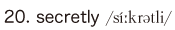 20. secretly