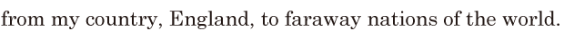 from my country, / England, / to <span class='nw'>faraway</span> nations of the world. // 