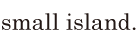 small island. // 