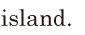island. // 