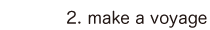 2. make a voyage