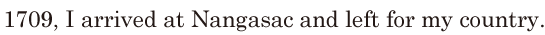 1709, / I arrived at Nangasac / and left for my country. // 