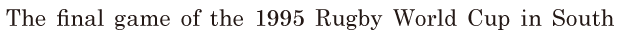 The <span class='nw'>final</span> game / of the 1995 <span class='nw'>Rugby</span> World Cup in South