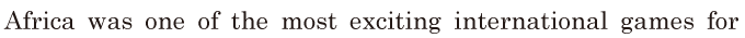 Africa / was one of the most exciting international games / for