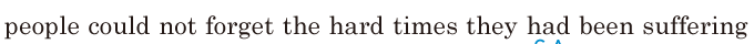people could not forget the hard times / they had been suffering 