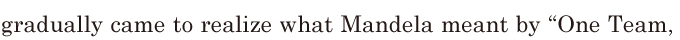 gradually came to realize / what Mandela meant / by “One Team, /