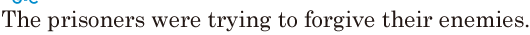 The prisoners were trying to <span class='nw'>forgive</span> their enemies. // 