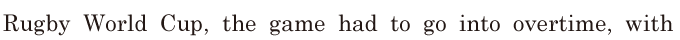 Rugby World Cup, / the game had to go into <span class='nw'>overtime</span>, / with 