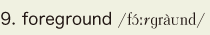 9. foreground