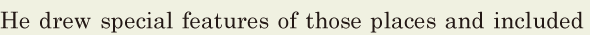 He drew special <span class='nw'>features</span> of those places / and <span class='nw'>included</span>  