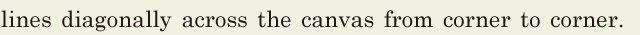 lines <span class='nw'>diagonally</span> / across the <span class='nw'>canvas</span> / from corner to corner. // 