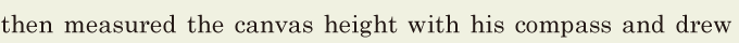 then measured the canvas <span class='nw'>height</span> / with his compass / and drew 