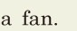 a fan. // 