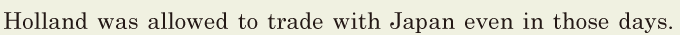 Holland was <span class='nw'>allowed</span> to trade with Japan / even in those days. // 
