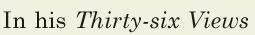 In his <i>[Thirty-six]</i>  <i>Views</i>  