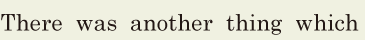 There was another thing / which 