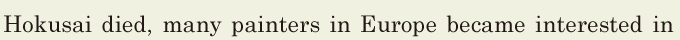 Hokusai died, / many <span class='nw'>painters</span> in Europe / became interested in 