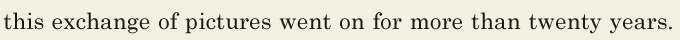 this exchange of pictures went on / for more than twenty years. // 