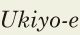 <i>[Ukiyo-e]</i>  