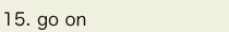 15. go on