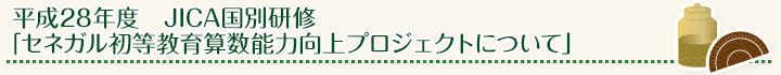 平成28年度 JICA国別研修「セネガル初等教育算数能力向上プロジェクトについて」