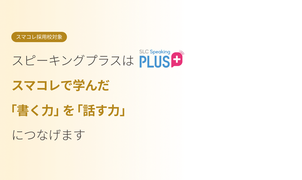 【スマコレ採用校対象】スピーキングプラスは、スマコレで学んだ「書く力」を「話す力」につなげます