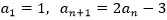 a_1=1,a_(n+1)=2a_n-3