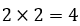 2×2=4
