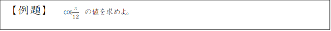 【例題】cosπ/12の値を求めよ。