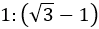 1:(√3-1)