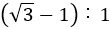 (√3-1):1
