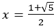 x=(1+√5)/2