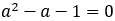 a^2-a-1=0
