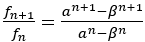 f_(n+1)/f_n =(a^(n+1)-β^(n+1))/(a^n-β^n )