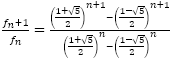 (f_n+1)/f_n=(((1+√5)/2)^(n+1)-((1-√5)/2)^(n+1))/(((1+√5)/2)^n-((1-√5)/2)^n)