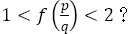 1<f(p/q)<2？