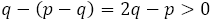q-(p-q)=2q-p>0