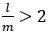 l/m>2