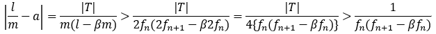 |l/m-a|=|T|/m(l-βm)>|T|/(〖2f〗_n(〖2f〗_(n+1)-β2f_n))=|T|/4{f_n(f_(n+1)-βf_n)}>1/(f_n(f_(n+1)-βf_n))