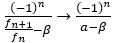 (-1)^n/(f_(n+1)/f_n -β)→(-1)^n/(a-β)