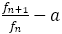 f_(n+1)/f_n -a