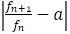 |f_(n+1)/f_n -a|